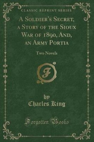 Cover of A Soldier's Secret, a Story of the Sioux War of 1890, And, an Army Portia