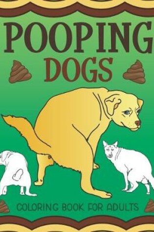 Cover of Pooping Dogs Coloring Book for Adults