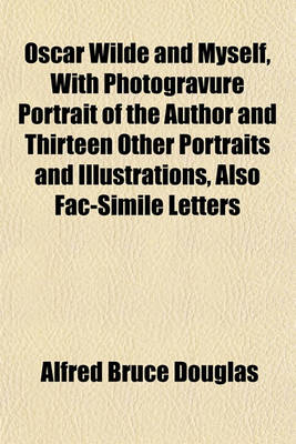 Book cover for Oscar Wilde and Myself, with Photogravure Portrait of the Author and Thirteen Other Portraits and Illustrations, Also Fac-Simile Letters