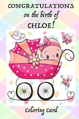 Book cover for CONGRATULATIONS on the birth of CHLOE! (Coloring Card)