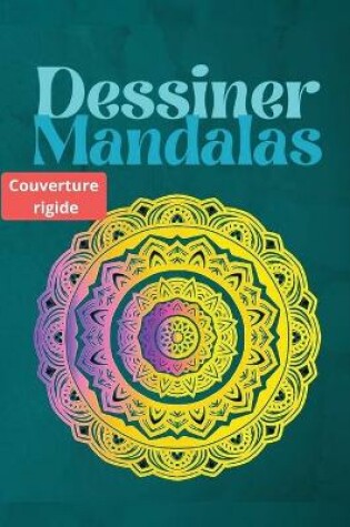 Cover of Dessiner des Mandalas, COUVERTURE RIGIDE