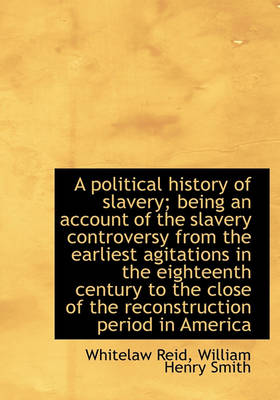 Book cover for A Political History of Slavery; Being an Account of the Slavery Controversy from the Earliest Agitat