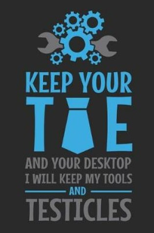 Cover of Keep Your Tie And Your Desktop I Will Keep My Tools And Testicles