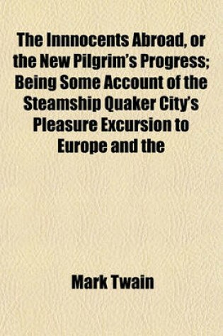 Cover of The Innnocents Abroad, or the New Pilgrim's Progress; Being Some Account of the Steamship Quaker City's Pleasure Excursion to Europe and the