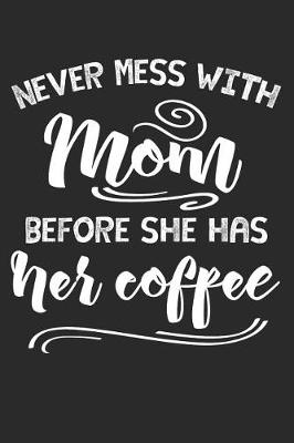 Book cover for Never Mess with Mom Before She Has Her Coffee