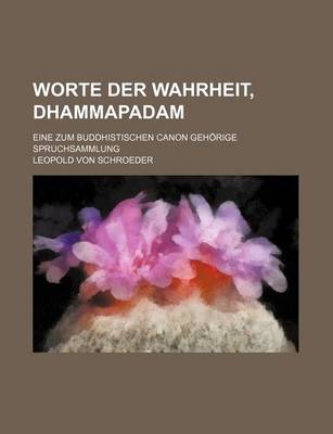 Book cover for Worte Der Wahrheit, Dhammapadam; Eine Zum Buddhistischen Canon Gehorige Spruchsammlung