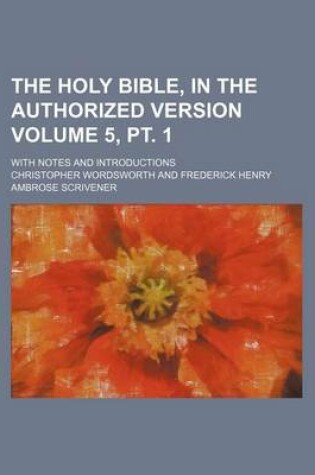 Cover of The Holy Bible, in the Authorized Version Volume 5, PT. 1; With Notes and Introductions