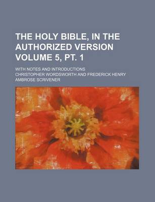 Book cover for The Holy Bible, in the Authorized Version Volume 5, PT. 1; With Notes and Introductions