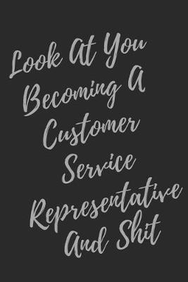Book cover for Look At You Becoming A Customer Service Representative And Shit