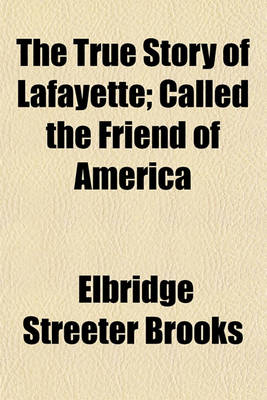 Book cover for The True Story of Lafayette; Called the Friend of America