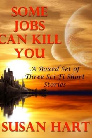 Cover of Some Jobs Can Kill You: A Boxed Set of Three Sci Fi Short Stories