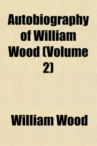 Cover of Autobiography of William Wood (Volume 2)
