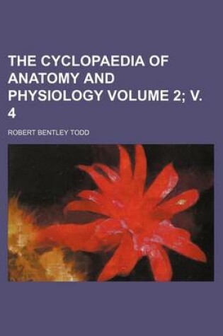 Cover of The Cyclopaedia of Anatomy and Physiology Volume 2; V. 4