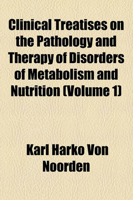 Book cover for Clinical Treatises on the Pathology and Therapy of Disorders of Metabolism and Nutrition (Volume 1)