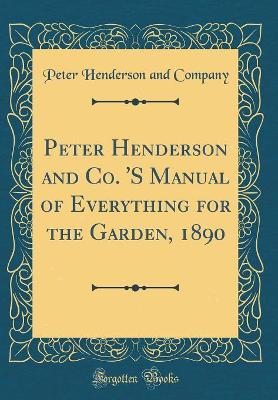 Book cover for Peter Henderson and Co. 's Manual of Everything for the Garden, 1890 (Classic Reprint)