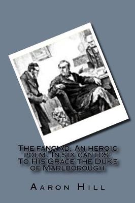 Book cover for The fanciad. An heroic poem. In six cantos. To His Grace the Duke of Marlborough