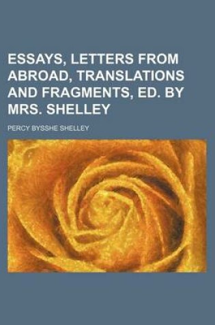 Cover of Essays, Letters from Abroad, Translations and Fragments, Ed. by Mrs. Shelley