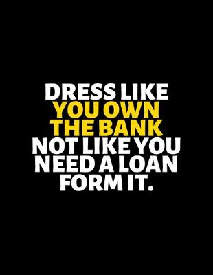 Book cover for Dress Like You Own The Bank Not Like You Need A Loan From It