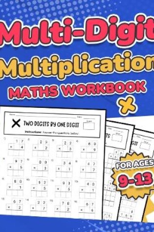 Cover of Multi-Digit Multiplication Maths Workbook for Kids Ages 9-13