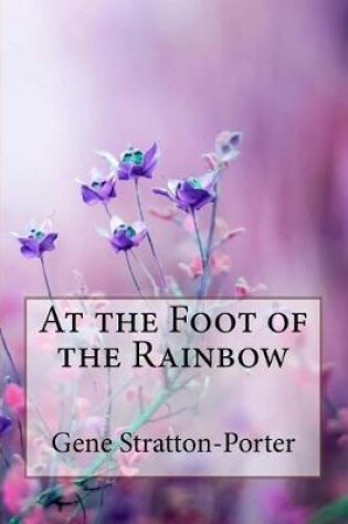 Cover of At the Foot of the Rainbow Gene Stratton-Porter