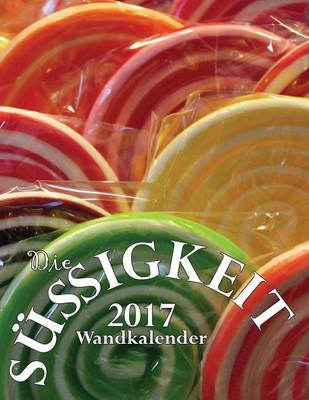 Book cover for Die Sussigkeit 2017 Wandkalender (Ausgabe Deutschland)