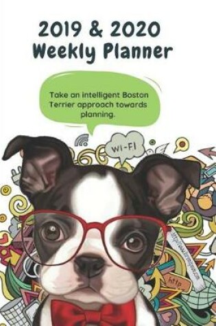 Cover of 2019 & 2020 Weekly Planner Take an Intelligent Boston Terrier Approach Towards Planning.