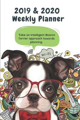 Book cover for 2019 & 2020 Weekly Planner Take an Intelligent Boston Terrier Approach Towards Planning.