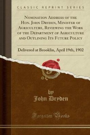 Cover of Nomination Address of the Hon. John Dryden, Minister of Agriculture, Reviewing the Work of the Department of Agriculture and Outlining Its Future Policy