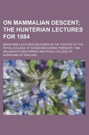 Cover of On Mammalian Descent; Being Nine Lectures Delivered in the Theatre of the Royal College of Surgeons During February, 1884