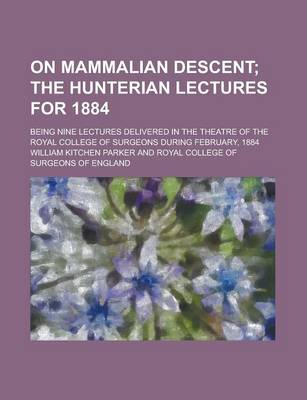 Book cover for On Mammalian Descent; Being Nine Lectures Delivered in the Theatre of the Royal College of Surgeons During February, 1884