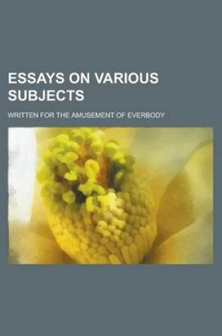 Cover of Essays on Various Subjects; Written for the Amusement of Everbody