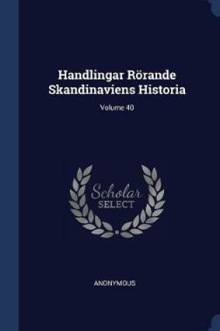 Cover of Handlingar Roerande Skandinaviens Historia; Volume 40