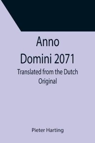 Cover of Anno Domini 2071; Translated from the Dutch Original