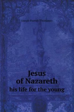 Cover of Jesus of Nazareth his life for the young