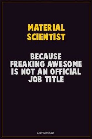 Cover of Material Scientist, Because Freaking Awesome Is Not An Official Job Title