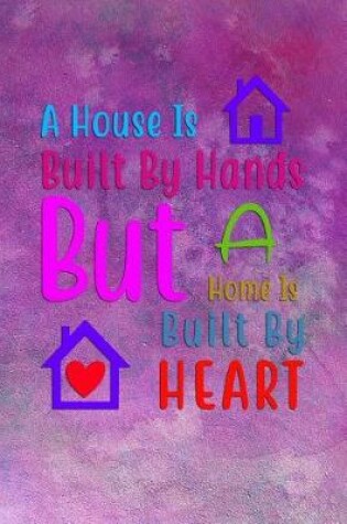 Cover of A House Is Built By Hands But A Home Is Built By Heart