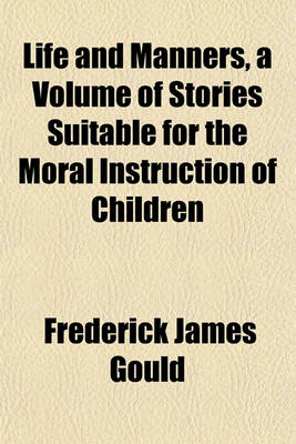 Book cover for Life and Manners, a Volume of Stories Suitable for the Moral Instruction of Children