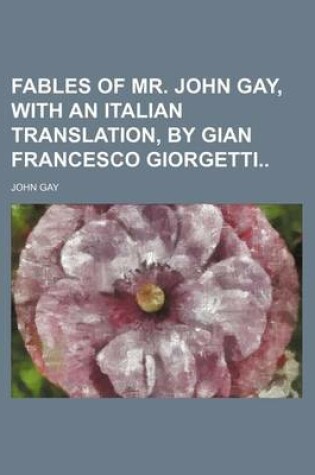 Cover of Fables of Mr. John Gay, with an Italian Translation, by Gian Francesco Giorgetti