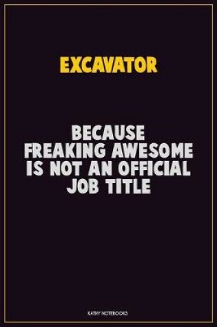 Cover of Excavator, Because Freaking Awesome Is Not An Official Job Title