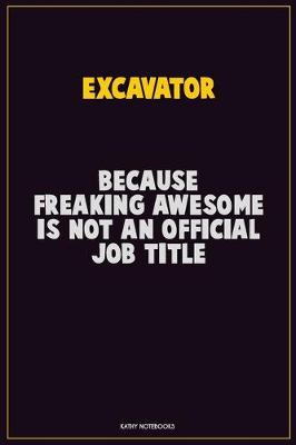 Book cover for Excavator, Because Freaking Awesome Is Not An Official Job Title