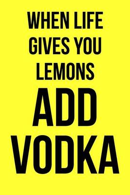 Book cover for When Life Gives You Lemons Add Vodka