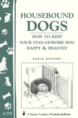 Cover of Housebound Dogs: How to Keep Your Stay-at-Home Dog Happy and Healthy: Storey's Country Wisdom Bulletin  A.270