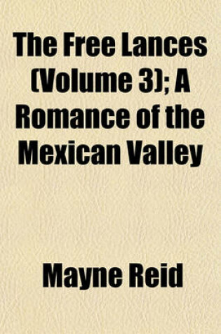 Cover of The Free Lances (Volume 3); A Romance of the Mexican Valley