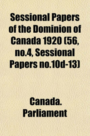 Cover of Sessional Papers of the Dominion of Canada 1920 (56, No.4, Sessional Papers No.10d-13)