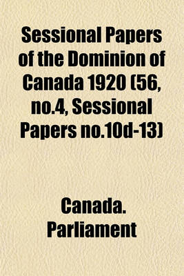 Book cover for Sessional Papers of the Dominion of Canada 1920 (56, No.4, Sessional Papers No.10d-13)