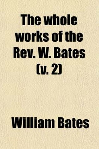 Cover of The Whole Works of the REV. W. Bates (Volume 2)