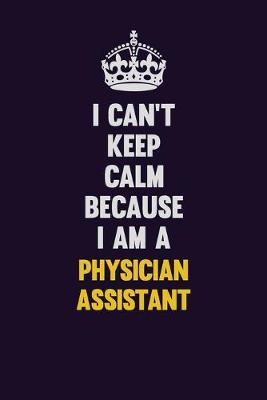 Book cover for I can't Keep Calm Because I Am A Physician Assistant