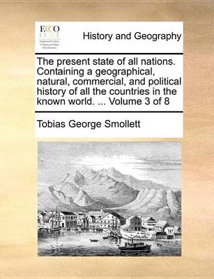 Book cover for The Present State of All Nations. Containing a Geographical, Natural, Commercial, and Political History of All the Countries in the Known World. ... Volume 3 of 8