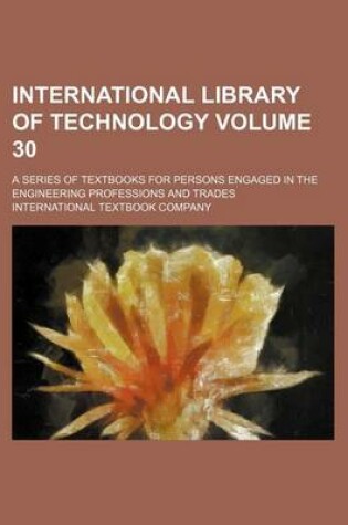 Cover of International Library of Technology Volume 30; A Series of Textbooks for Persons Engaged in the Engineering Professions and Trades