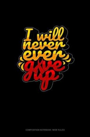 Cover of I Will Never Ever Give Up